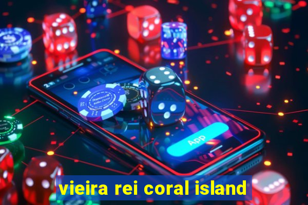 vieira rei coral island